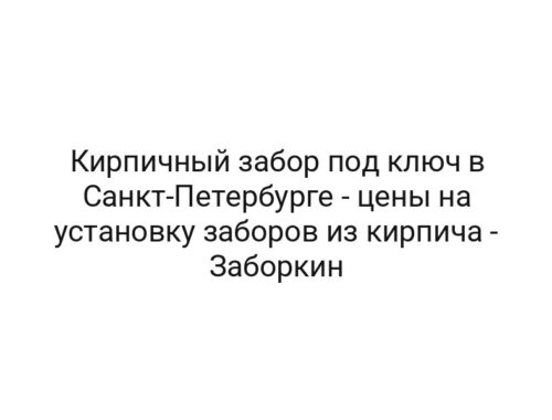 Кирпичный забор под ключ в Санкт-Петербурге — цены на установку заборов из кирпича — Заборкин