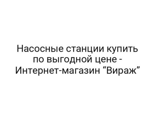 Насосные станции купить по выгодной цене — Интернет-магазин “Вираж”