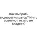 Как выбрать видеорегистратор? И что советуют те, кто им владеет?