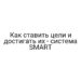 Как ставить цели и достигать их — система SMART
