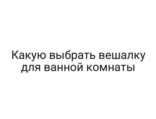 Какую выбрать вешалку для ванной комнаты