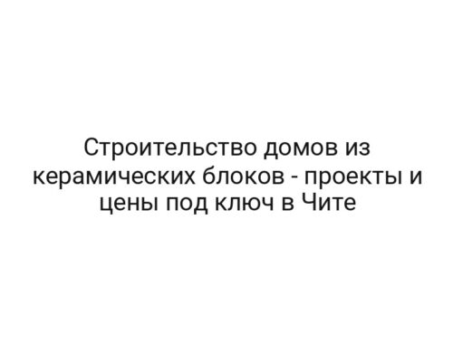 Строительство домов из керамических блоков — проекты и цены под ключ в Чите