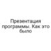 Презентация программы. Как это было